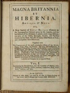 Magna Britannia et Hibernia, Antiqua & Nova or, A New Survey of Great Britain, wherein to the Topographical Account given by Mr. Camden, and the late Editors of his Britannia, is added a more large History ...