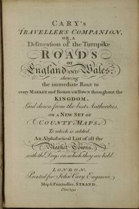 Cary's Traveller's Companion, or, a Delineation of the Turnpike Roads of England and Wales; shewing the immediate Rout to every Market and Borough Town throughout the Kingdom. Laid down from the best Authorities, On A New Set Of County Maps. To which is added An Alphabetical List of all the Market Towns, with the Days on which they are held