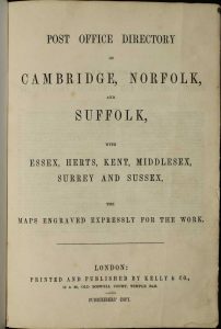 Post Office Directory of Cambridge, Norfolk, and Suffolk with Essex, Herts, Kent, Middlesex, Surrey and Sussex, the Maps Engraved Expressly for the Work. Subscribers' Copy