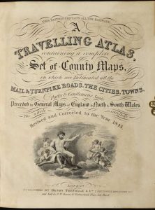 A Travelling Atlas, containing a complete Set of County Maps, on which are Delineated all the Mail & Turnpike Roads, The Cities, Towns ...
