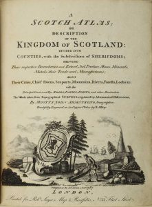 A Scotch Atlas; or Description of the Kingdom of Scotland: Divided into Counties, with the Subdivisions of Sherifdoms; Shewing Their respective Boundaries and Extent, Soil, Produce, Mines, Minerals, Metals, their Trade and Manufactures