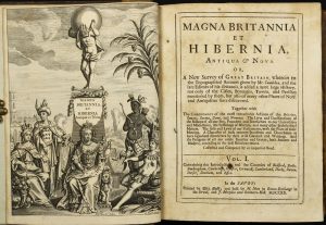 Magna Britannia et Hibernia, Antiqua & Nova or, A New Survey of Great Britain, wherein to the Topographical Account given by Mr. Camden, and the late Editors of his Britannia, is added a more large History ...