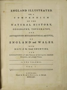 England Illustrated, or a Compendium of the Natural History, Geography, Topography and Antiquities Ecclesiastical and Civil, Of England and Wales. With Maps of the several Counties