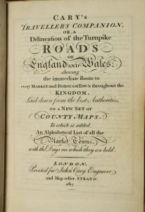 Cary's Traveller's Companion, or, a Delineation of the Turnpike Roads of England and Wales; shewing the immediate Route to every Market and Borough Town throughout the Kingdom. Laid down from the best Authorities, On A New Set Of County Maps. To which is added An Alphabetical List of all the Market Towns, with the Days on which they are held