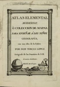Atlas Elemental Moderno, o Coleccion de Mapas, para Ensenar a los Ninos Geografia; con una idea de la Esfera por don Tomas Lopez, Geografo de los Dominios de S.M, de varias Academias