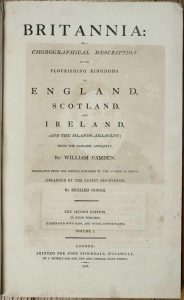 Britannia: or, a Chorographical Description of the Flourishing Kingdoms of England, Scotland, and Ireland, and the Islands Adjacent; from the Earliest Antiquity. By William Camden. Translated from the Edition Published by the Author in MDCVII [1607]. Enlarged by the Latest Discoveries, By Richard Gough, F. A. & R. SS.