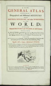 A New General Atlas, Containing A Geographical and Historical Account of All the Empires, Kingdoms, and Other Dominions of the World Taken From the Best Authors to Which is Prefix'd An Introduction to Geography